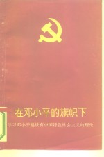 在邓小平的旗帜下  学习邓小平建设有中国特色社会主义的理论