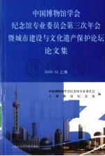 中国博物馆学会纪念馆专业委员会第三次年会暨城市建设与文化遗产保护论坛论文集