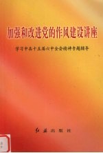 加强和改进党的作风建设讲座  学习中共十五届六中全会精神专题辅导