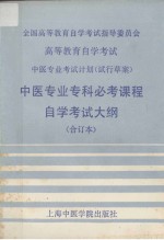 全国高等教育自学考试指导委员会 高等教育自学考试 中医专业考试计划（试行草案） 中医专业专科必考课程自学考试大纲 （合订本）