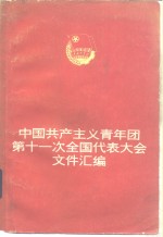 中国共产主义青年团第十一次全国代表大会文件汇编