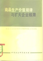 商品生产价值规律与扩大企业权限  社会主义经济中价值规律问题文章选编