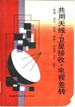 共用天线·卫星接收·电视差转  原理、设计、安装、维修