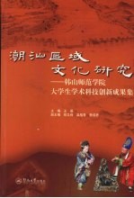 潮汕区域文化研究：韩山师范学院大学生学术科技创新成果集