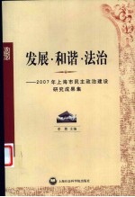 发展·和谐·法治  2007年上海市民主政治建设研究成果集