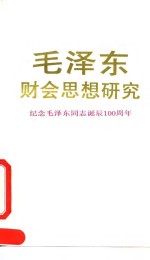 毛泽东财会思想研究  纪念毛泽东同志诞辰一百周年