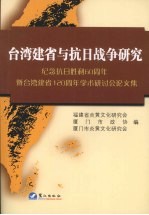 台湾建省与抗日战争研究：纪念抗日胜利六十周年暨台湾建省一百二十周年学术研讨会论文集