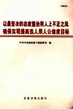 以最坚决的态度整治用人上不正之风  确保实现提高选人用人公信度目标  全国干部监督工作会议文件材料汇编