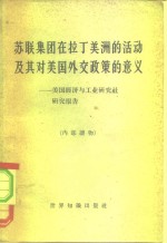 美国与拉丁美洲关系研究报告之七  苏联集团在拉丁美洲的活动及其对美国外交政策的意义  美国经济与工业研