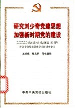 研究刘少奇党建思想  加强新时期党的建设