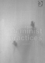 FEMINIST PRACTICES INTERDISCIPLINARY APPROACHES TO WOMEN IN A ARCHITECTURE