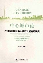 中心城市论  广州走向国际中心城市发展战略研究  research on development strategy to build Guangzhou towards and internation