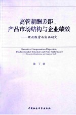 高管薪酬差距、产品市场结构与企业绩效  理论探索与实证研究