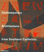 A NEW SCULPTURALISM: CONTEMPORARY ARCHITECTURE FROM SOUTHERN CALIFORNIA