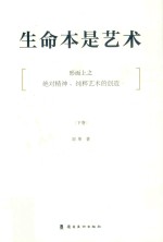 生命本是艺术  下  形而上之·绝度精神·纯粹艺术的创造