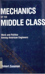 MECHANICS OF THE MIDDLE CLASS WORK AND POLITICS AMONG AMERICAN ENGINEERS