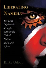 LIBERATING NAMIBIA  THE LONG DIPLOMATIC STRUGGLE BETWEEN THE UNITED NATIONS AND SOUTH AFRICA