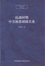 经济与社会变迁系列丛书  抗战时期中美租借援助关系研究  1941-1945