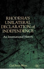 RHODESIA'S UNILATERAL DECLARATION OF INDEPENDENCE AN INTERNATIONAL HISTORY