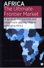 AFRICA-THE ULTIMATE FRONTIER MARKET  A GUIDE TO THE BUSINESS AND INVESTMENT OPPORTUNITIES IN EMERGIN