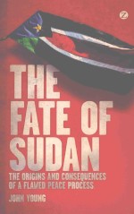 THE FATE OF SUDAN  THE ORIGINS AND CONSEQUENCES OF A FLAWED PEACE PROCESS