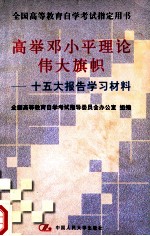 高举邓小平理论伟大旗帜  十五大报告学习材料