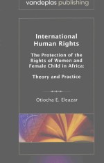 INTERNATIONAL HUMAN RIGHTS：THE PROTECTION OF THE RIGHTS OF WOMEN AND FEMALE CHILD IN AFRICA：THEORY A