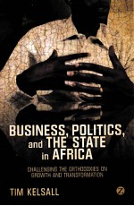 BUSINESS，POLITICS，AND THE STATE IN AFRICA  CHALLENGING THE ORTHODOXIES ON GROWTH AND TRANSFORMATION