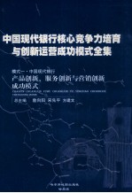 中国现代银行核心竞争力培育与创新运营成功模式全集  模式一  中国现代银行  产品创新、服务创新与营销创新成功模式  第2册