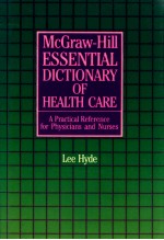 THE MCGRAW-HILL ESSENTIAL DICTIONARY OF HEALTH CARE A PRACTICAL REFERENCE FOR PHYSICIANS AND NURSES