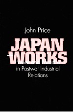 JAPAN WORKS:POWER AND PARADOX IN POSTWAR INDUSTRIAL RELATIONS