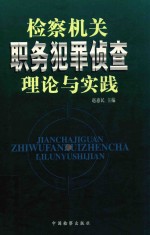 检察机关职务犯罪侦查理论与实践