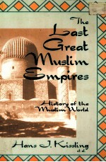 THE LAST GREAT MUSLIM EMPIRES:HISTORY OF THE MUSLIM WORLD