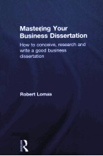 MASTERING YOUR BUSINESS DISSERTATION  HOW TO CONCEIVE，RESEARCH，AND WRITE A GOOD BUSINESS DISSERTATIO