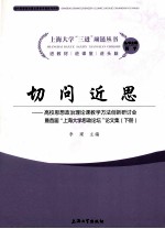 切问近思：高校思想政治理论课教学方法创新研讨会暨首届“上海大学思政论坛”论文集  下