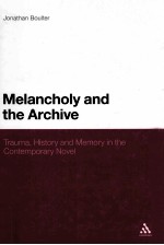 MELANCHOLY AND THE ARCHIVE  TRAUMA，MEMORY，AND HISTORY IN THE CONTEMPORARY NOVEL