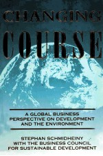 CHANGING COURSE:A GLOBAL BUSINESS PERSPECTIVE ON DEVELOPMENT AND THE ENVIRONMENT