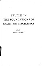 STUDIES IN THE FOUNDATIONS OF QUANTUM MECHANICS