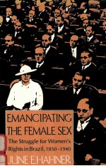 EMANCIPATING THE FEMALE SEX:THE STRUGGLE FOR WOMEN'S RIGHTS IN BRAZIL