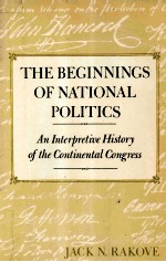 THE BEGINNINGS OF NATIONAL POLITICS:AN INTERPRETIVE HISTORY OF THE CONTINENTAL CONGRESS