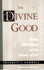 THE DIVINE GOOD:MODERN MORAL THEORY AND THE NECESSITY OF GOD