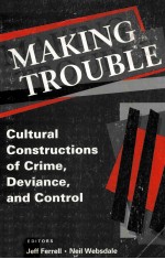 MAKING TROUBLE:CULTURAL CONSTRUCTIONS OF CRIME