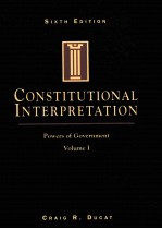 CONSTITUTIONAL INTERPRETATION POWERS OF GOVERNMENT VOLUME I SIXTH EDITION