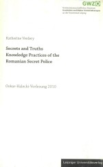 Secrets and Truths Knowledge Practices of the Romanian Secret Police Oskar- Halecki- Vorlesung 2010