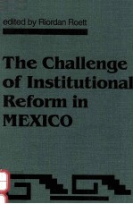 THE CHALLENGE OF INSTITUTIONAL REFORM IN MEXICO