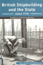 BRITISH SHIPBUILDING AND THE STATE SINCE 1918：A POLITICAL ECONOMY OF DECLINE