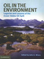 OIL IN THE ENVIRONMENT LEGACIES AND LESSONS OF THE EXXON VALDEZ OIL SPILL