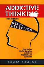 ADDICTIVE THINKING:UNDERSTANDING SELF-DECEPTION