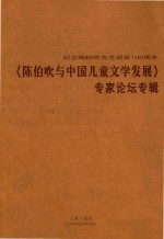 纪念陈伯吹先生诞辰100周年  《陈伯吹与中国儿童文学发展》  专家论坛专辑