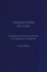 PERCEPTIONS OF CUBA CANADIAN AND AMERICAN POLICIES IN COMPARATIVE PERSPECTIVE